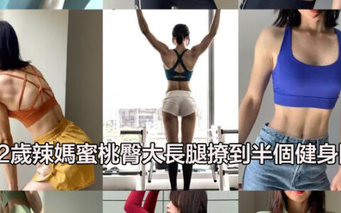 32歲辣媽蜜桃臀大長腿撩到半個健身圈，身材比18歲小姐姐還可